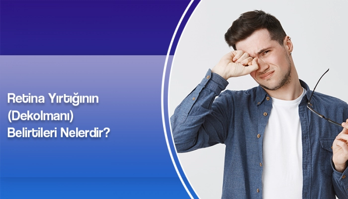 retina-yirtiginin-dekolmani-belirtileri-nelerdir-ates-yanyali